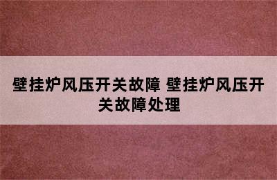 壁挂炉风压开关故障 壁挂炉风压开关故障处理